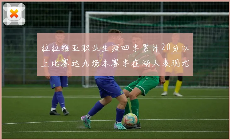 拉拉维亚职业生涯四季累计20分以上比赛达九场本赛季在湖人表现尤为突出
