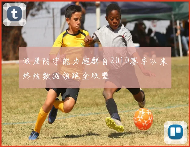 浓眉防守能力超群自2010赛季以来终结数据领跑全联盟